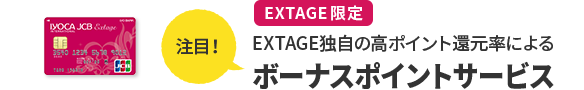 注目! EXTAGE 限定 EXTAGE独自の高ポイント還元率によるボーナスポイントサービス