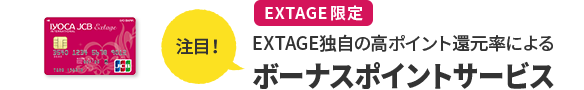 注目！ EXTAGE 限定 EXTAGE独自の高ポイント還元率によるボーナスポイントサービス