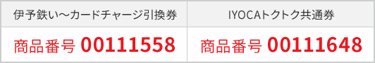 カードチャージ引換券 商品番号 00111558、IYOCAトクトク共通券 商品番号 00111648