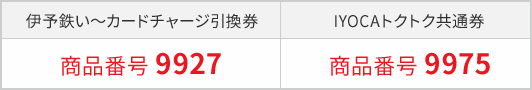 伊予鉄い～カードチャージ引換券 商品番号 9975、IYOCAトクトク共通券 商品番号 9927