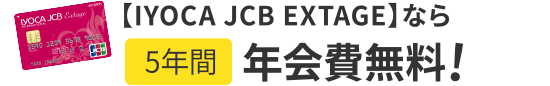 【IYOCA JCB EXTAGE】なら5年間年会費無料!