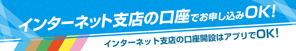 インターネット支店の口座でお申し込みOK！インターネット支店の口座開設はアプリでOK！