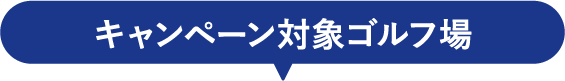 キャンペーン対象ゴルフ場