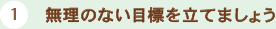 1 無理のない目標を立てましょう