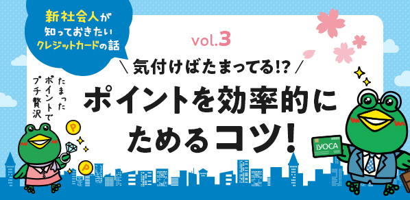 学生とは違う！新社会人が知っておきたいクレジットカード生活（ライフ）とは？ポイントを効率的にためるコツ！