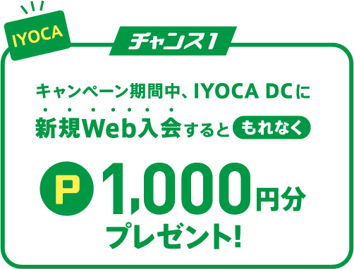 チャンス1 キャンペーン期間中、IYOCA DCに新規Web入するともれなくポイント1,000円分プレゼント