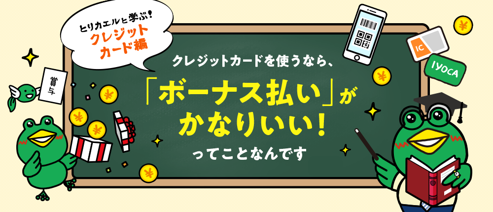 とりカエルと学ぶ クレジットカード編 クレジットカードを使うなら、「ボーナス払い」がかなりいいってことなんです