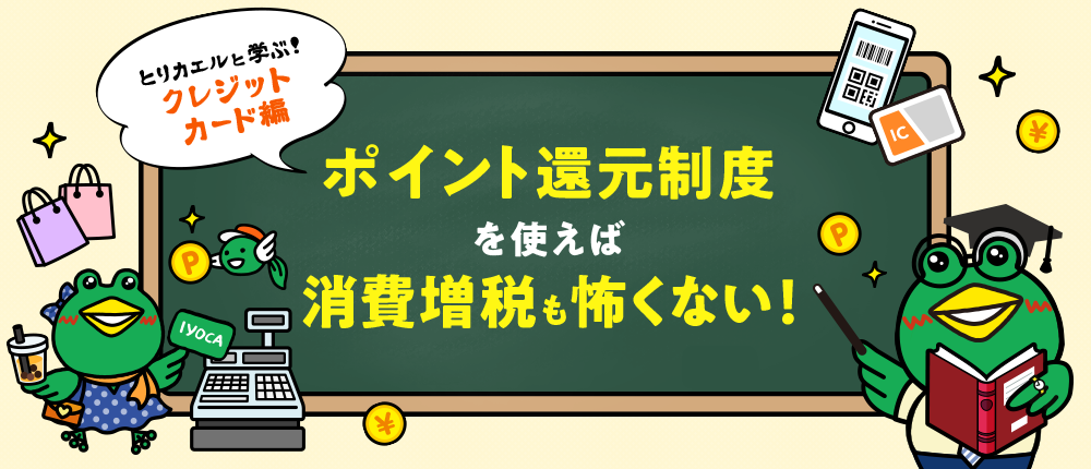 とりカエルと学ぶ クレジットカード編 ポイント還元制度を使えば消費増税も怖くない