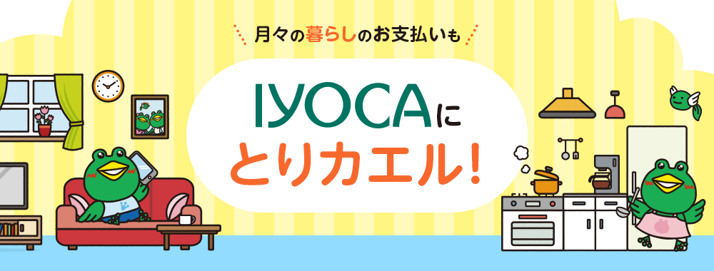 月々の暮らしのお支払いも IYOCAにとりカエル