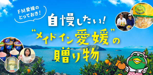 FM愛媛さんのとっておき！自慢したい、“メイドイン愛媛”の贈り物