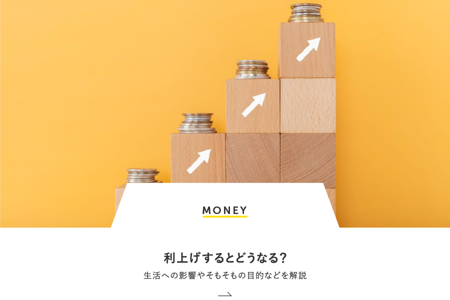 MONEY 利上げするとどうなる？生活への影響やそもそもの目的などを解説