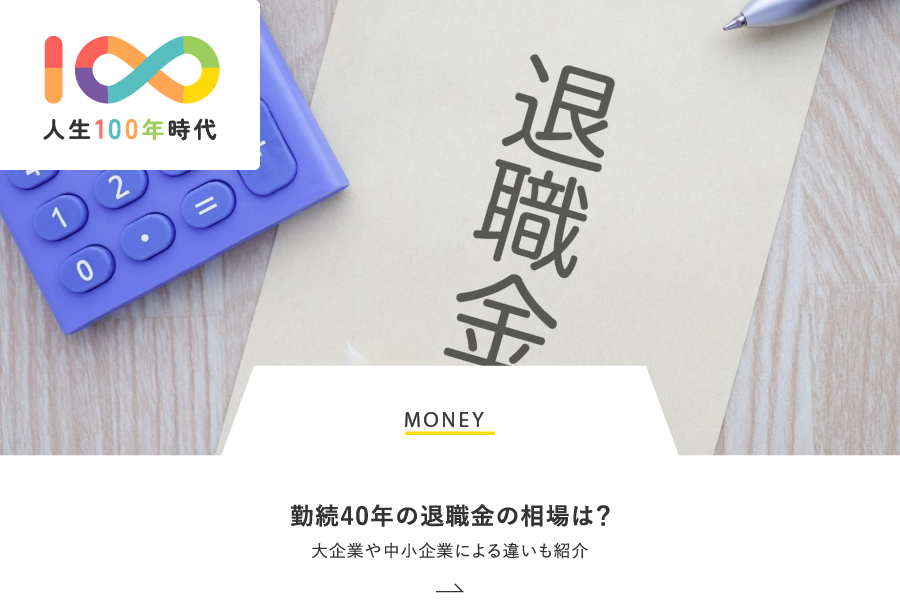 MONEY 勤続40年の退職金の相場は？大企業や中小企業による違いも紹介