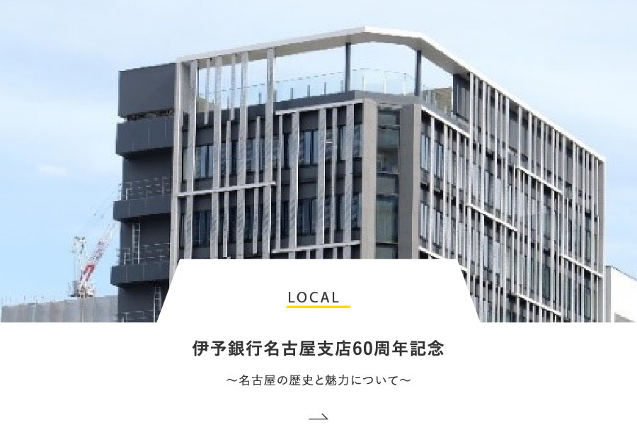 LOCAL 伊予銀行名古屋支店60周年記念～名古屋の歴史と魅力について～