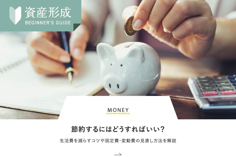MONEY 節約するにはどうすればいい？生活費を減らすコツや固定費・変動費の見直し方法を解説