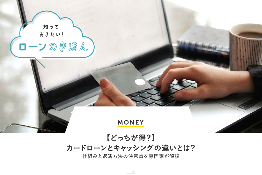 MONEY 【どっちが得？】カードローンとキャッシングの違いとは？仕組みと返済方法の注意点を専門家が解説