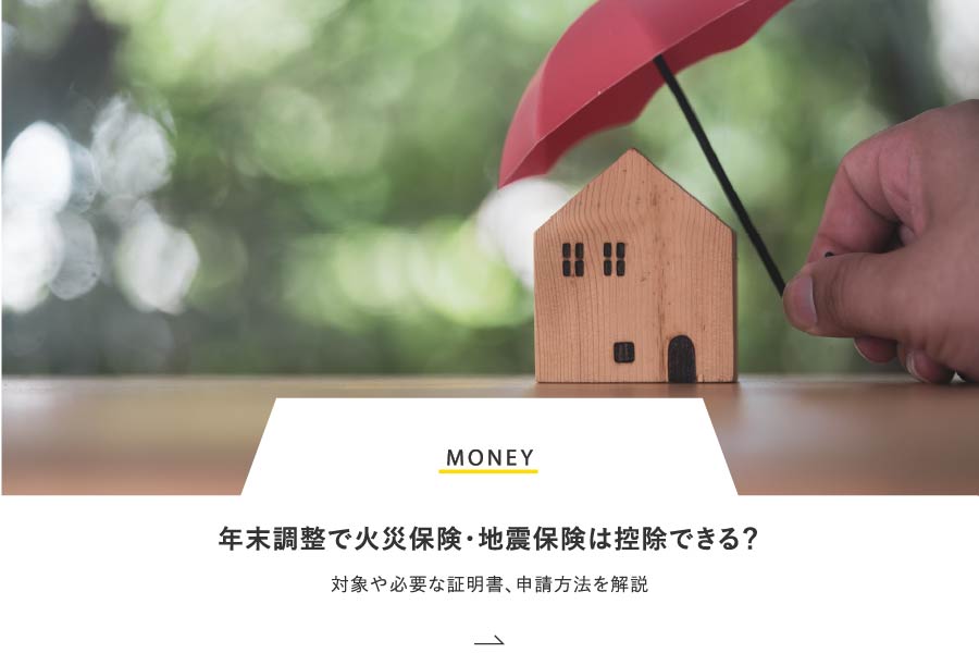 MONEY 年末調整で火災保険・地震保険は控除できる？対象や必要な証明書、申請方法を解説