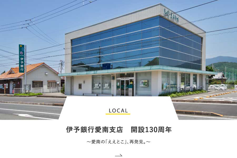 LOCAL 伊予銀行愛南支店　開設130周年～愛南の「ええとこ」、再発見。～