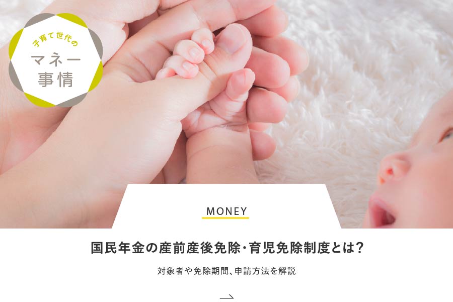 MONEY 国民年金の産前産後免除・育児免除制度とは？対象者や免除期間、申請方法を解説