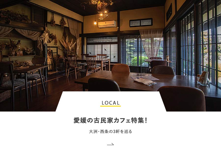 LOCAL 愛媛の古民家カフェ特集！大洲・西条の3軒を巡る