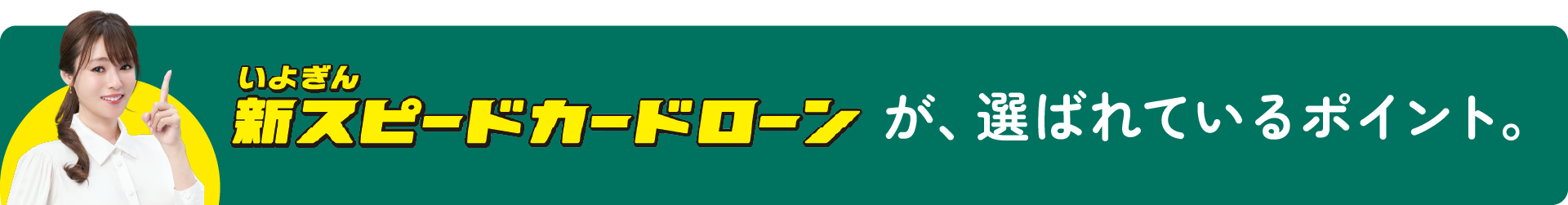安心で、使いやすい。いよぎん新スピードカードローンの、選ばれているポイント。
