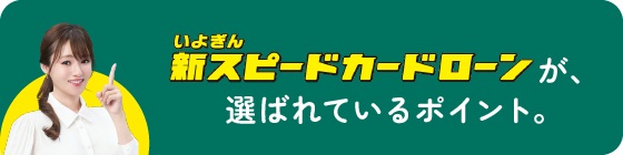 安心で、使いやすい。いよぎん新スピードカードローンの、選ばれているポイント。